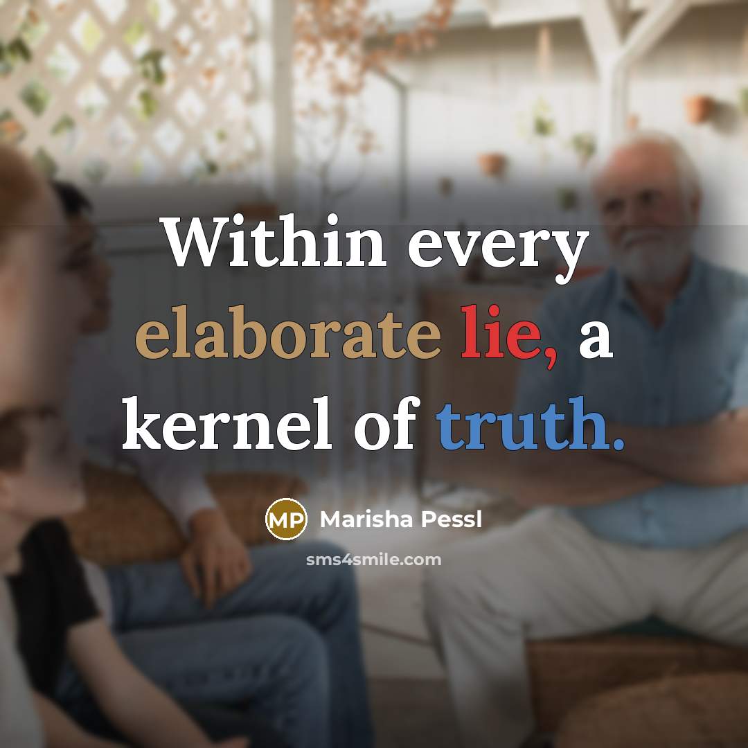 “Within every elaborate lie, a kernel of truth.” quote by Marisha Pessl