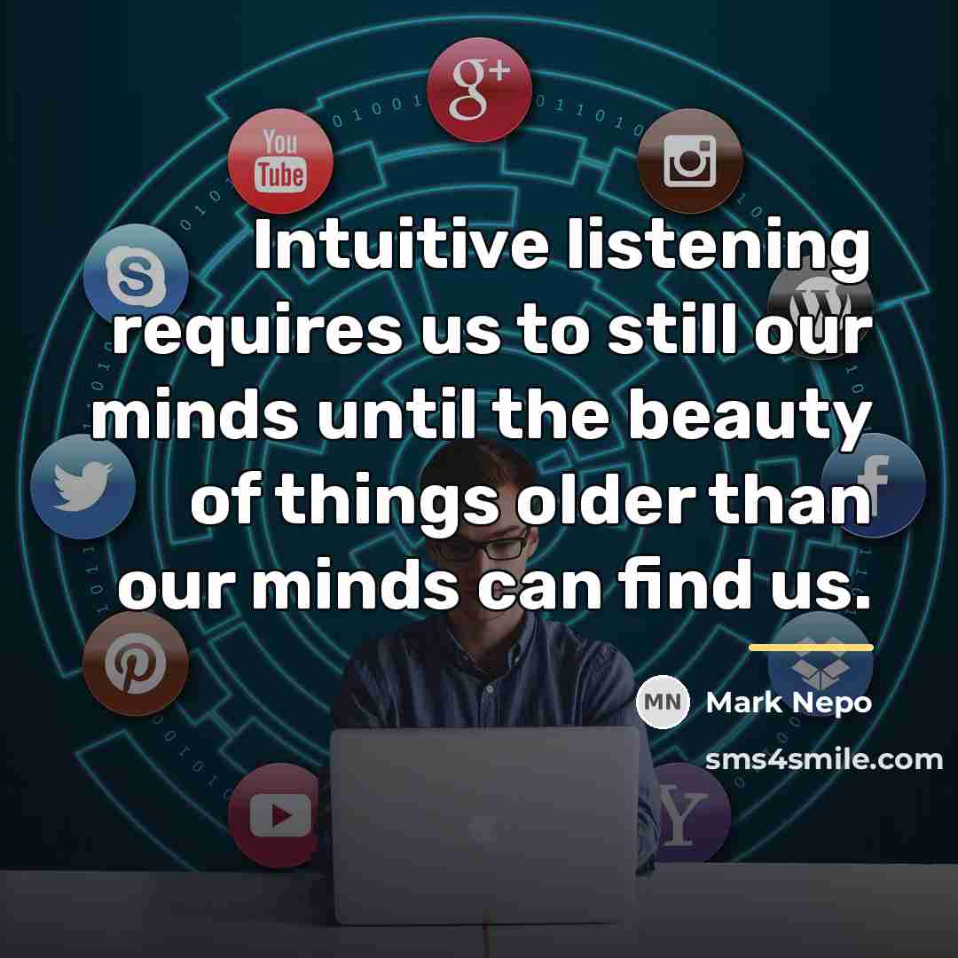 “Intuitive listening requires us to still our minds until the…” quote by Mark Nepo