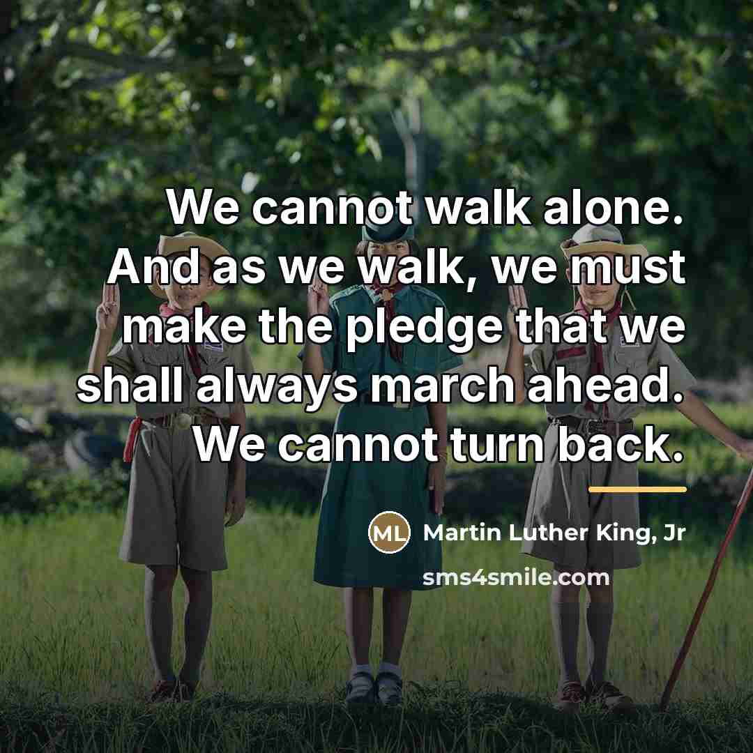 “We cannot walk alone. And as we walk, we must…” quote by Martin Luther King, Jr
