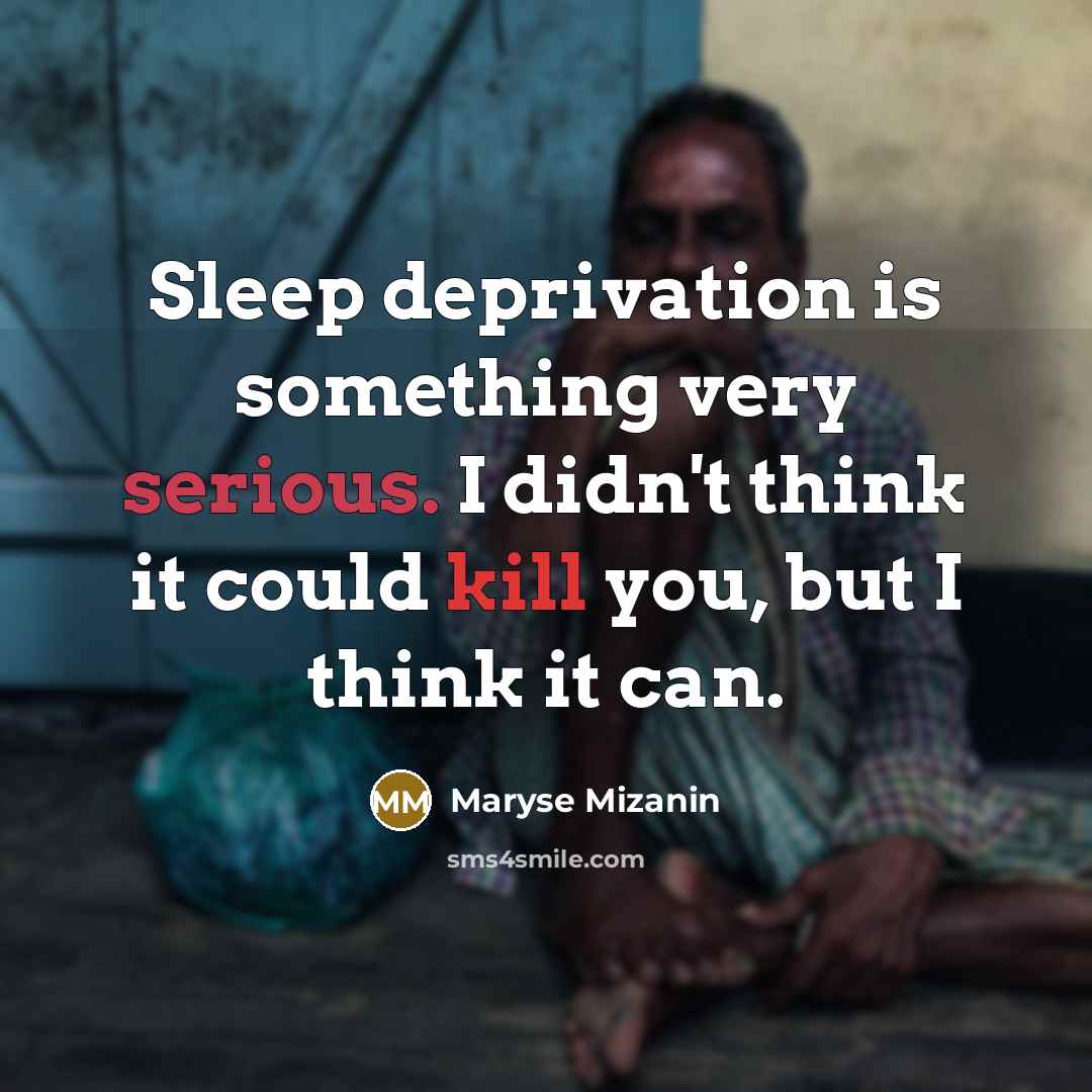 “Sleep deprivation is something very serious. I didn't think it could kill you, but I think it can.” quote by Maryse Mizanin