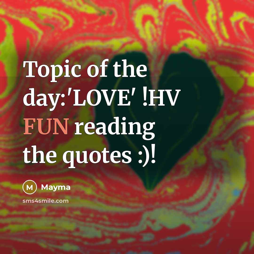 “Topic of the day:'LOVE' !HV FUN reading the quotes :)!…” quote by Mayma