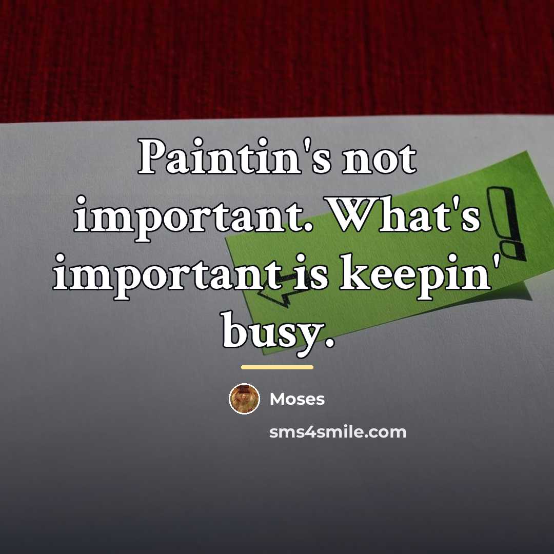 “Paintin's not important. What's important is keepin' busy.…” quote by Moses