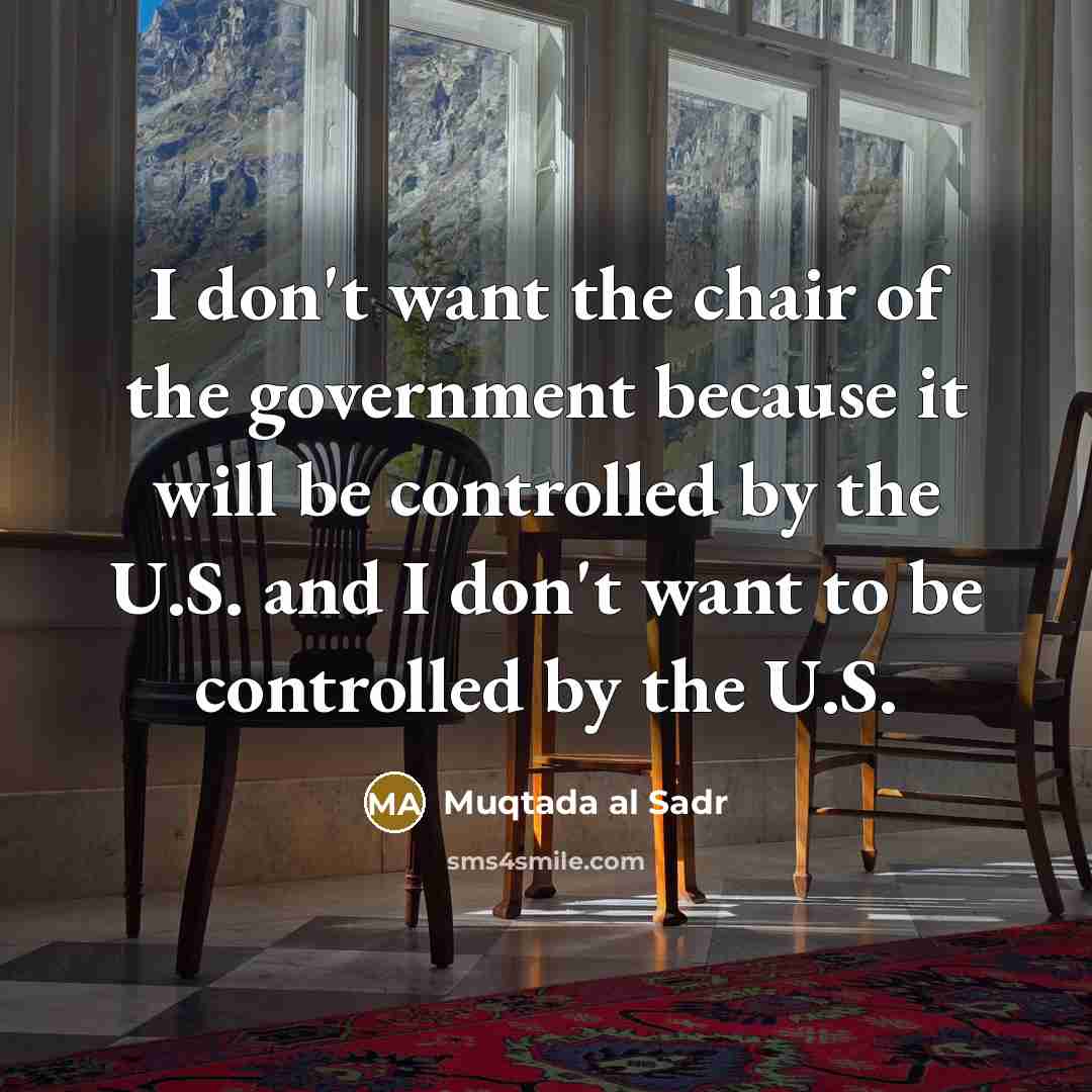 “I don't want the chair of the government because it…” quote by Muqtada al Sadr