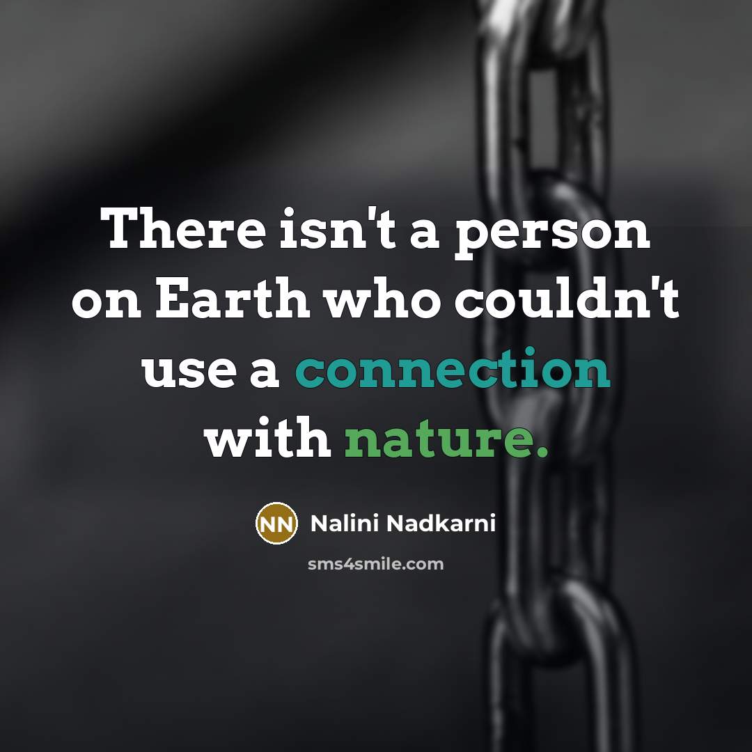“There isn't a person on Earth who couldn't use a…” quote by Nalini Nadkarni