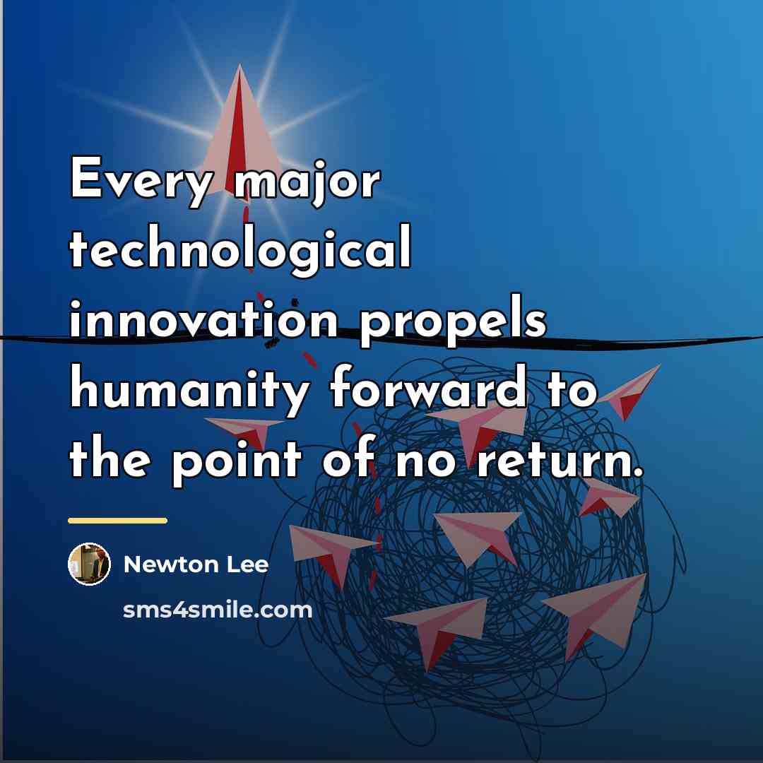 “Every major technological innovation propels humanity forward to the point…” quote by Newton Lee
