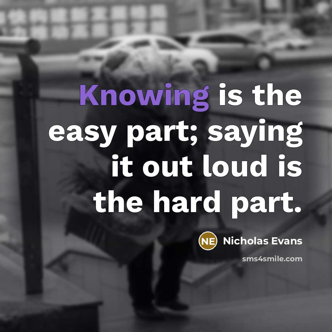 “Knowing is the easy part; saying it out loud is…” quote by Nicholas Evans
