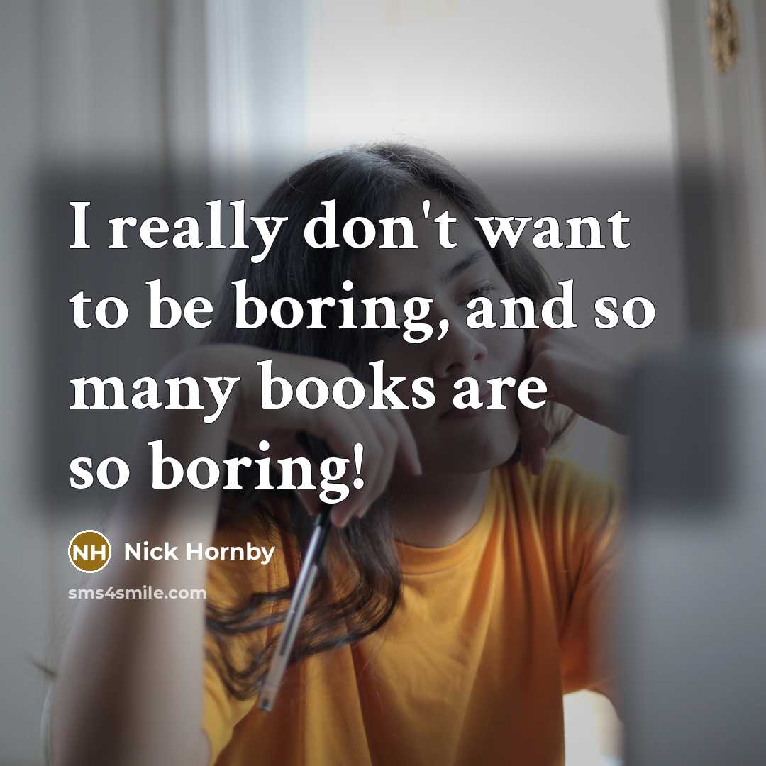 “I really don't want to be boring, and so many…” quote by Nick Hornby