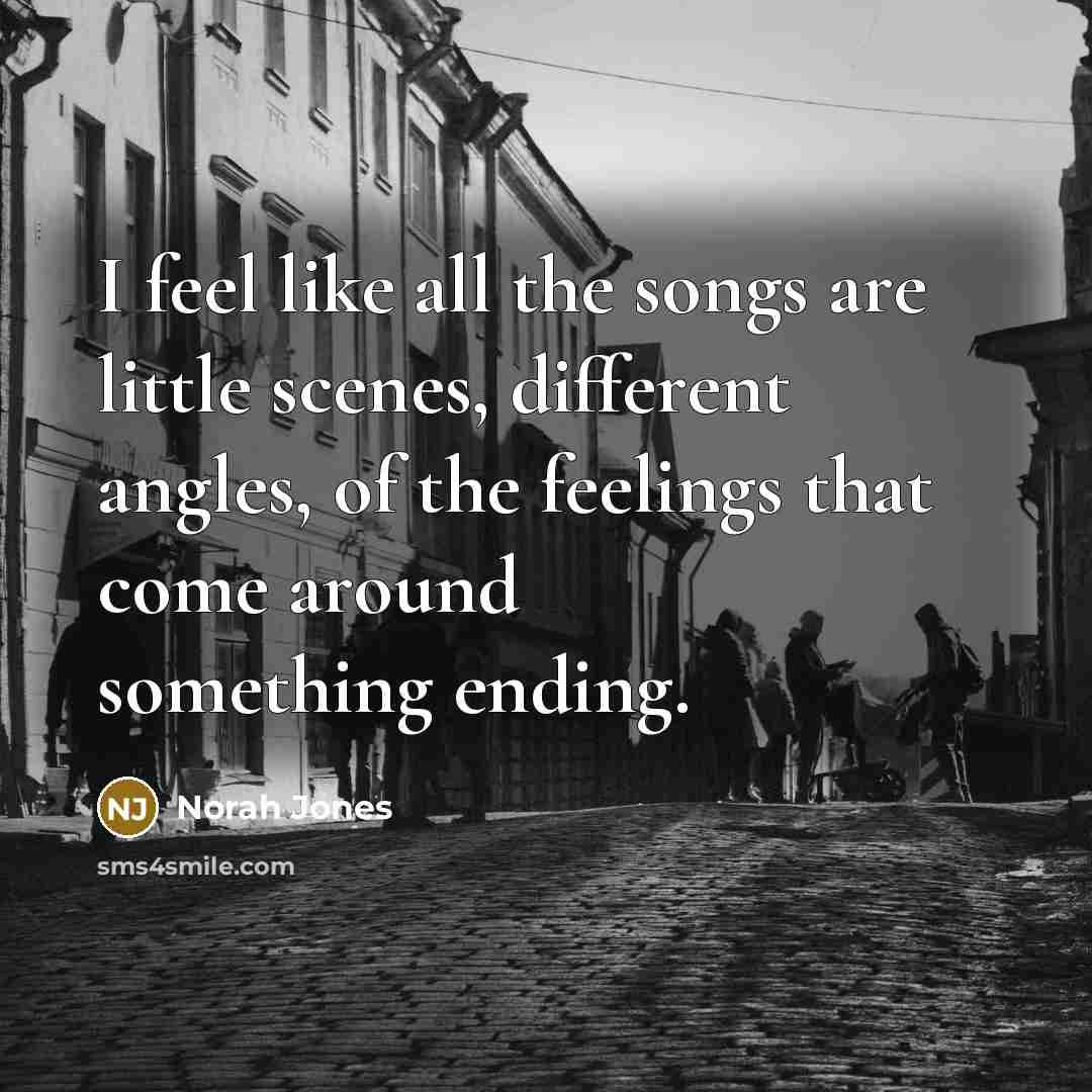 “I feel like all the songs are little scenes, different…” quote by Norah Jones