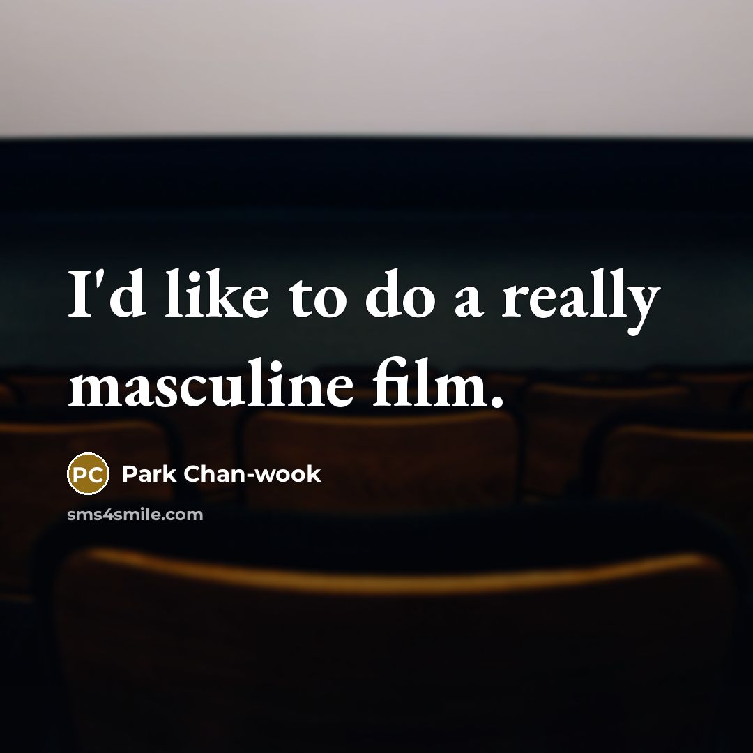 “I'd like to do a really masculine film.…” quote by Park Chan-wook