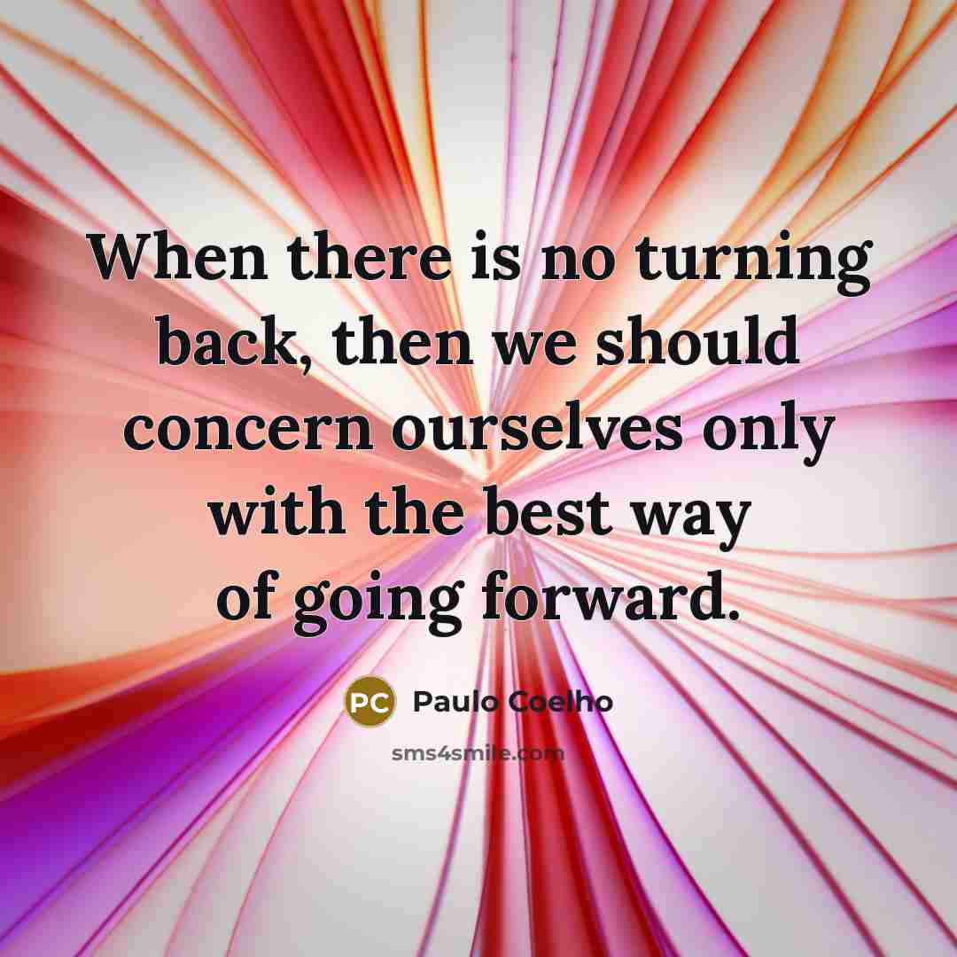 “When there is no turning back, then we should concern…” quote by Paulo Coelho