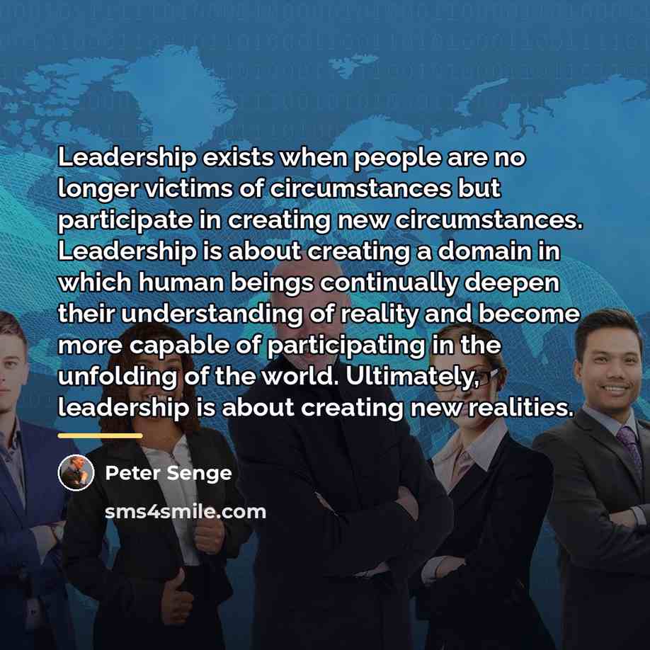 “Leadership exists when people are no longer victims of circumstances…” quote by Peter Senge