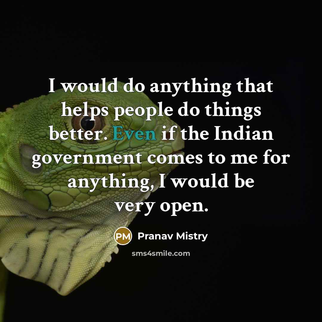 “I would do anything that helps people do things better.…” quote by Pranav Mistry