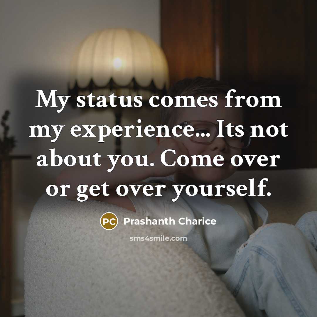 “My status comes from my experience... Its not about you.…” quote by Prashanth Charice