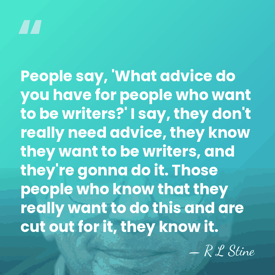 People say, 'What advice do you have for people who want to&hellip; - R L Stine