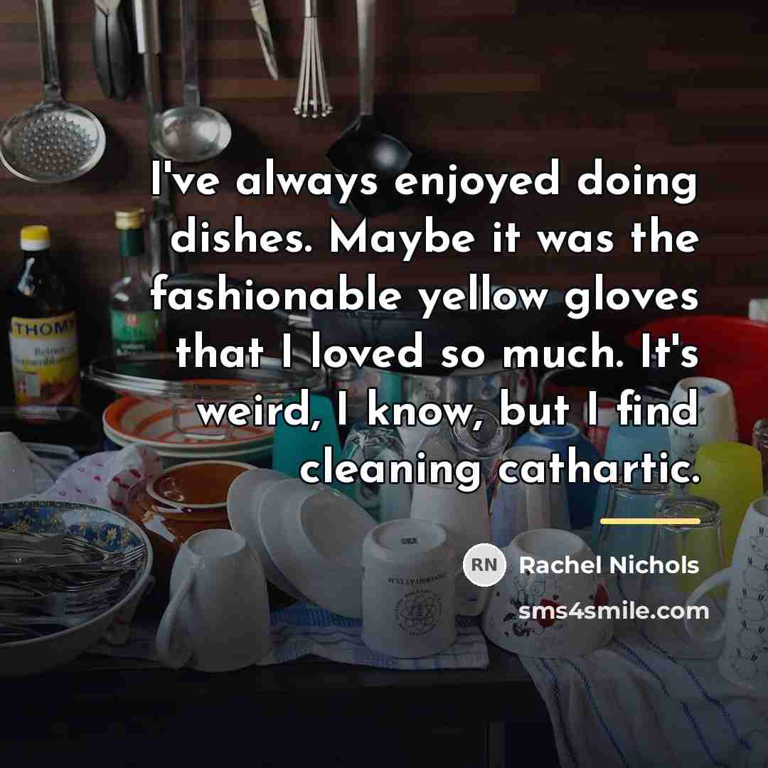“I've always enjoyed doing dishes. Maybe it was the fashionable…” quote by Rachel Nichols