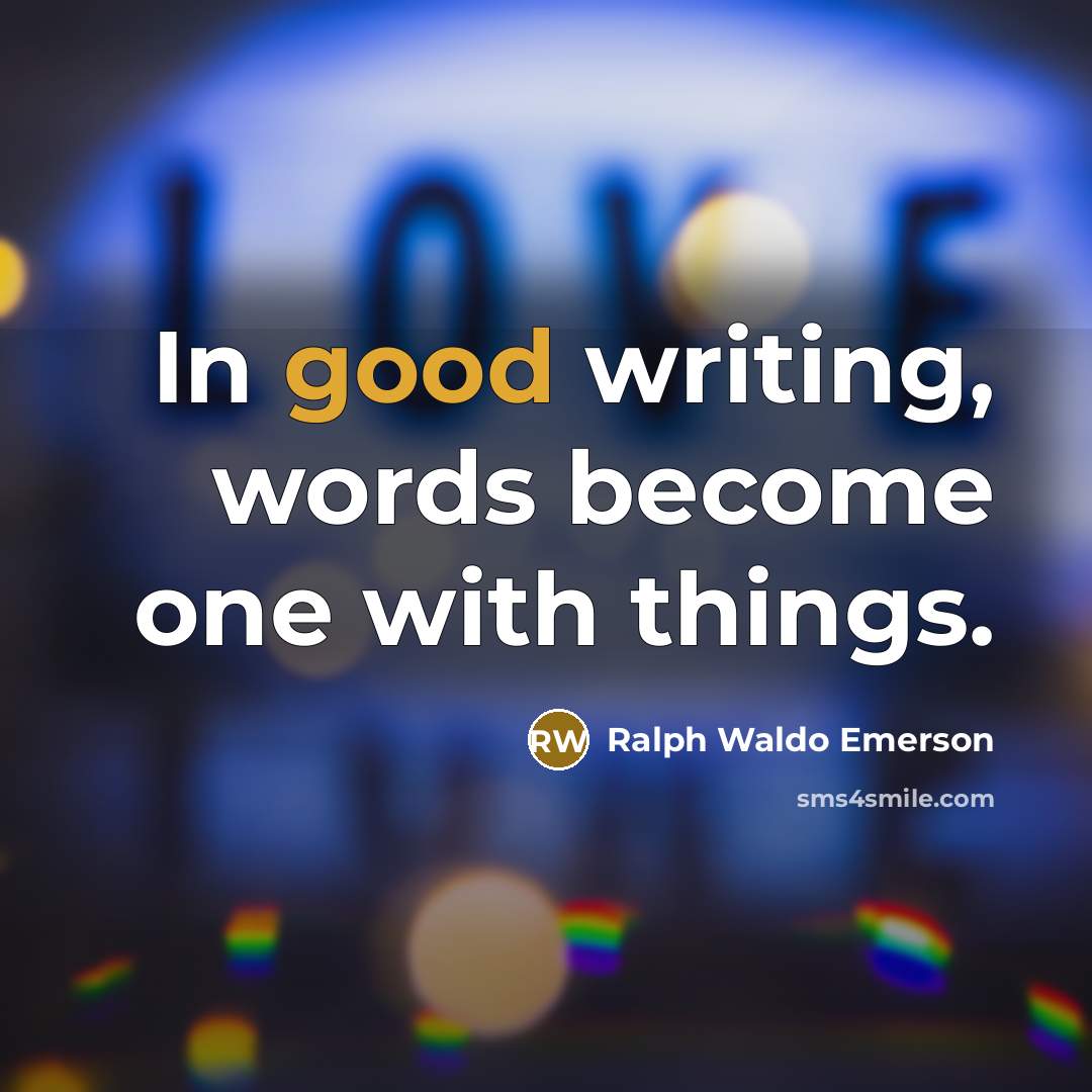 “In good writing, words become one with things.…” quote by Ralph Waldo Emerson