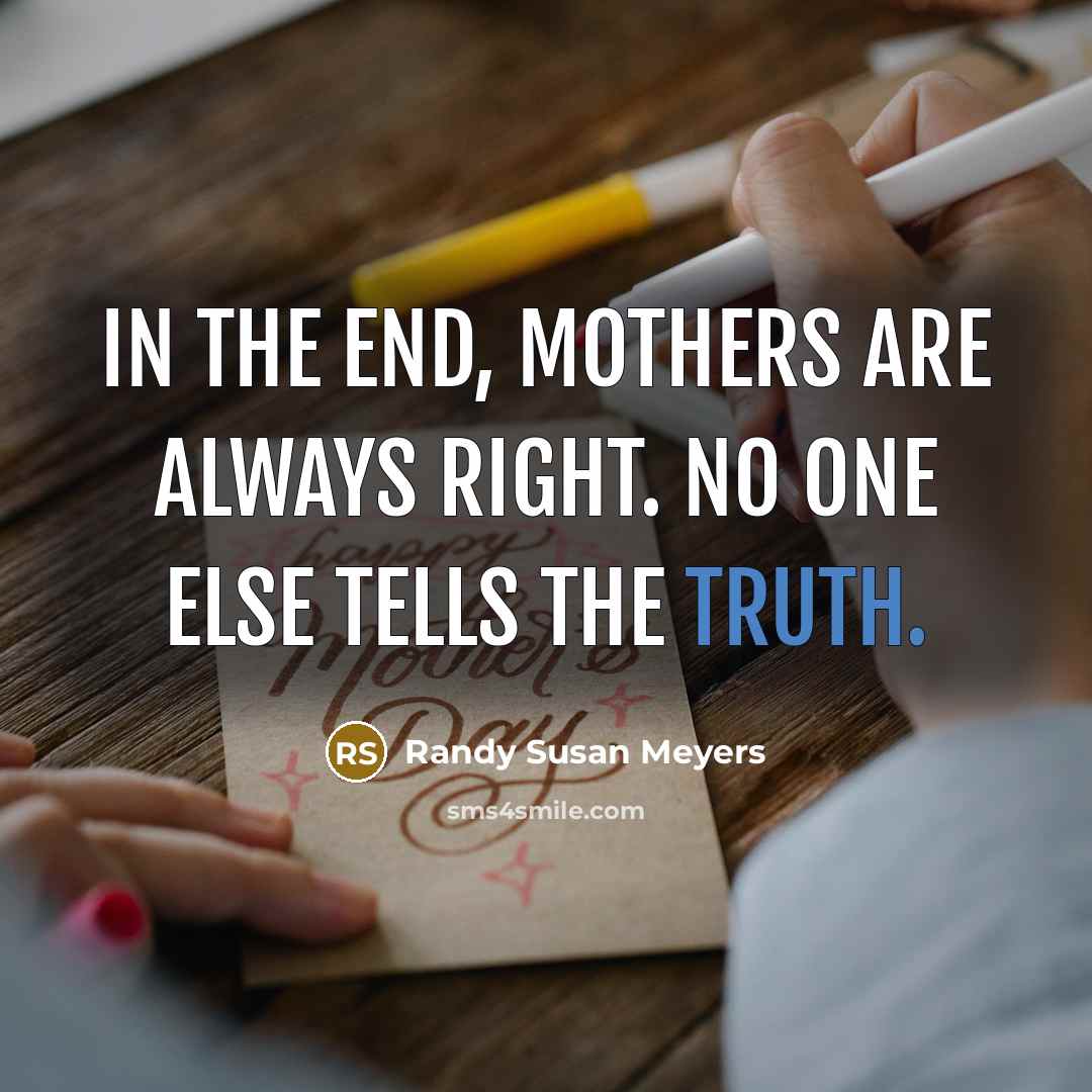 “In the end, Mothers are always right. No one else…” quote by Randy Susan Meyers
