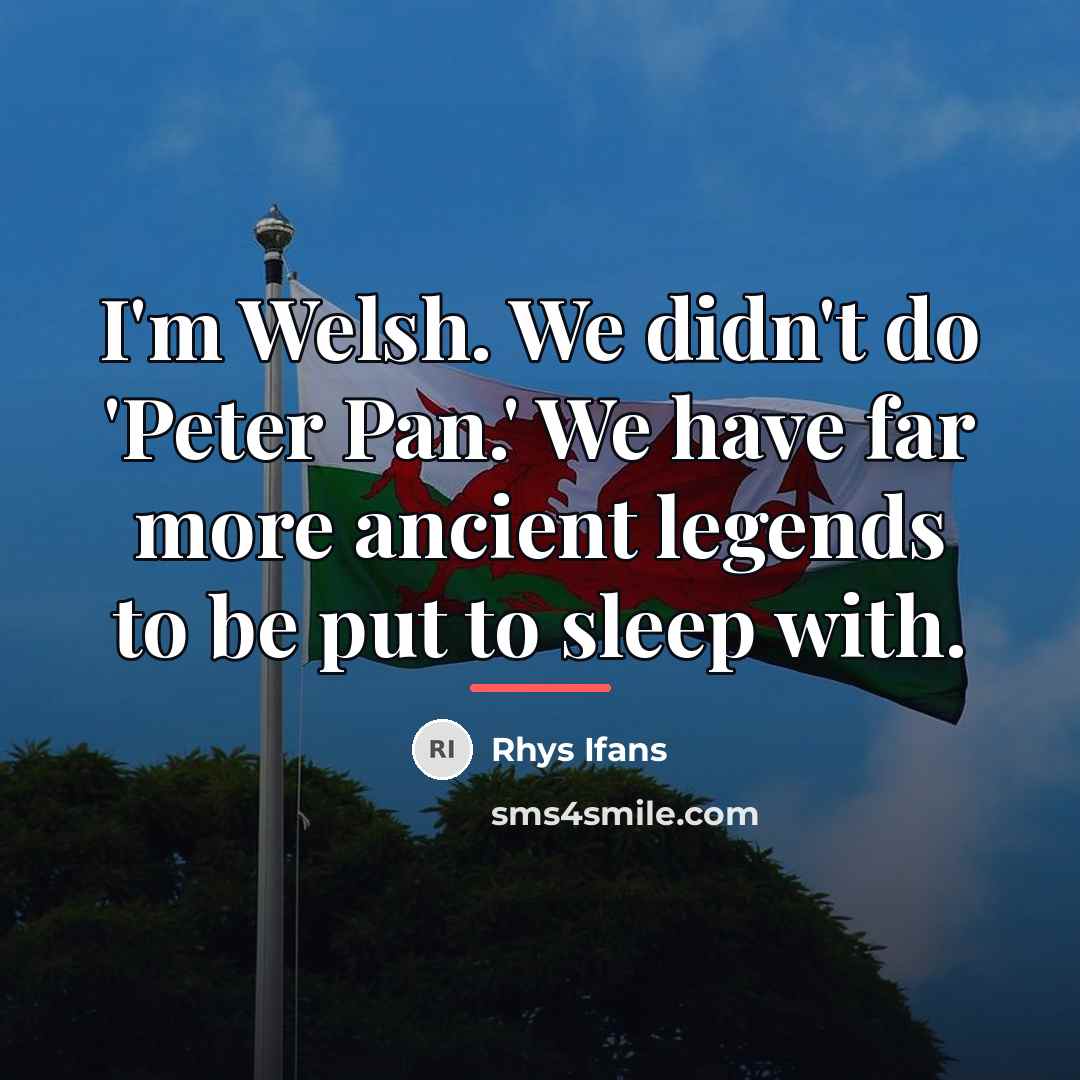 “I'm Welsh. We didn't do 'Peter Pan.' We have far…” quote by Rhys Ifans