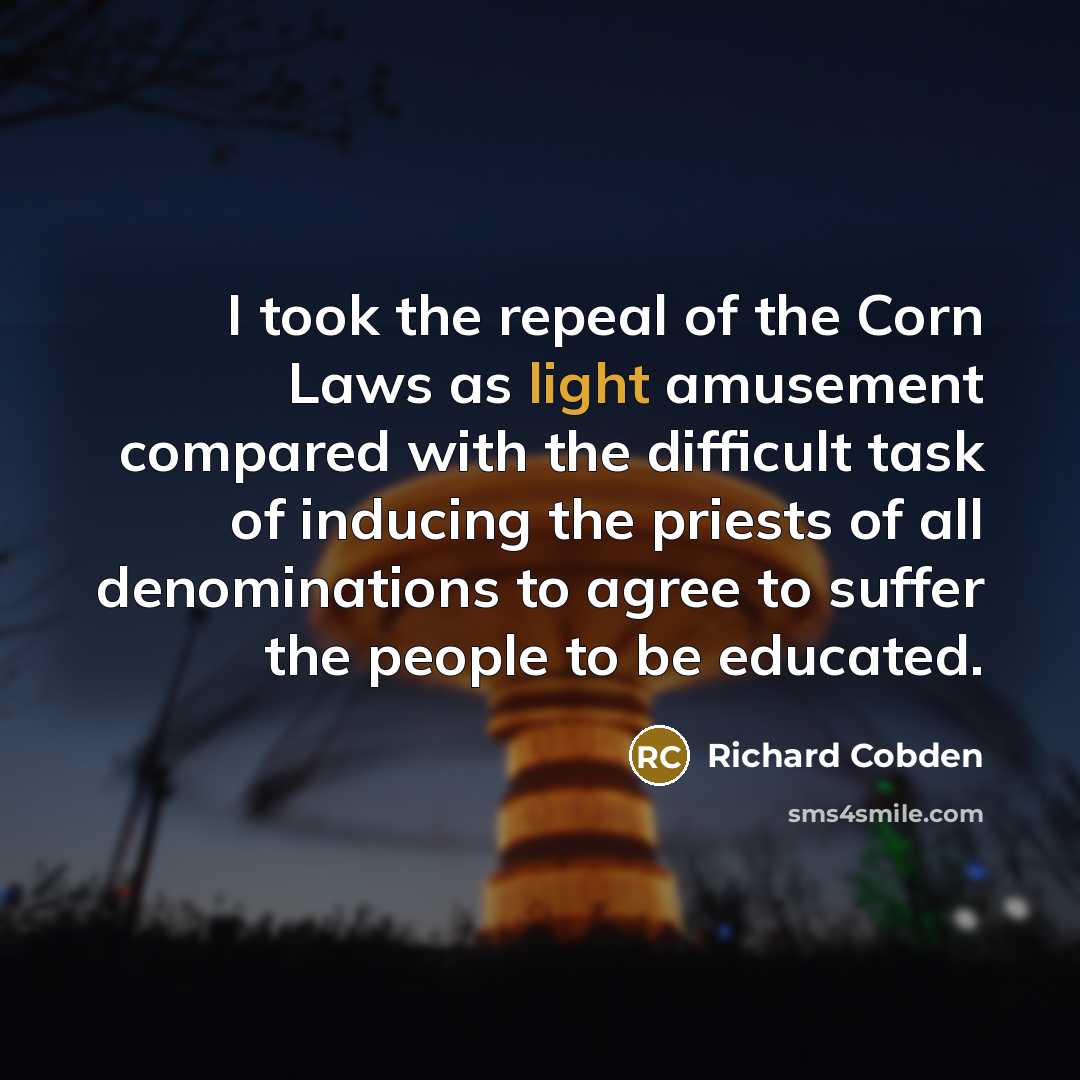 “I took the repeal of the Corn Laws as light…” quote by Richard Cobden