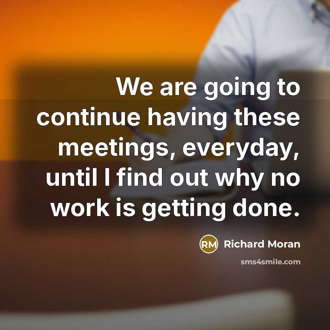 “We are going to continue having these meetings, everyday, until…” quote by Richard Moran