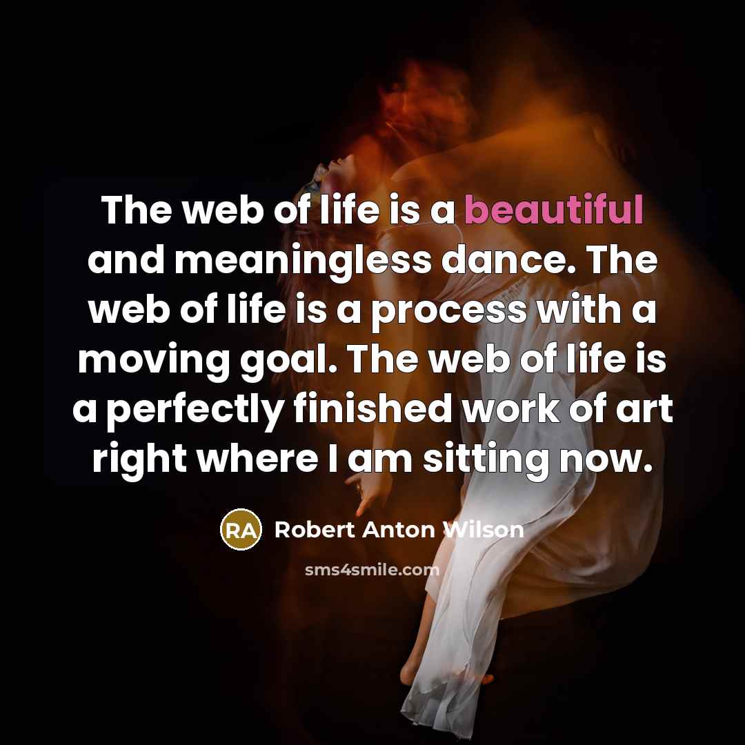 “The web of life is a beautiful and meaningless dance.…” quote by Robert Anton Wilson