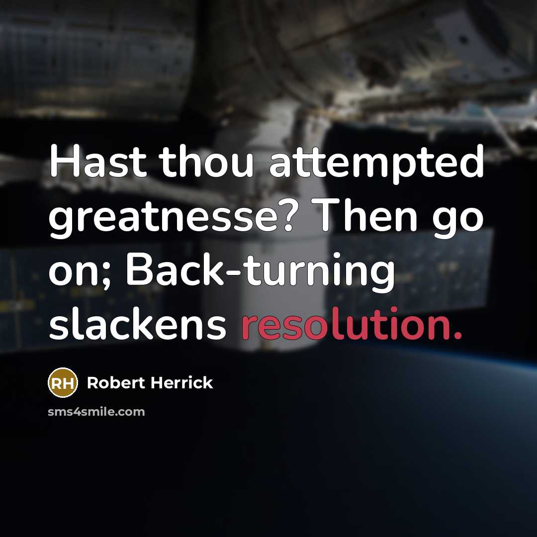 “Hast thou attempted greatnesse? Then go on; Back-turning slackens resolution.…” quote by Robert Herrick