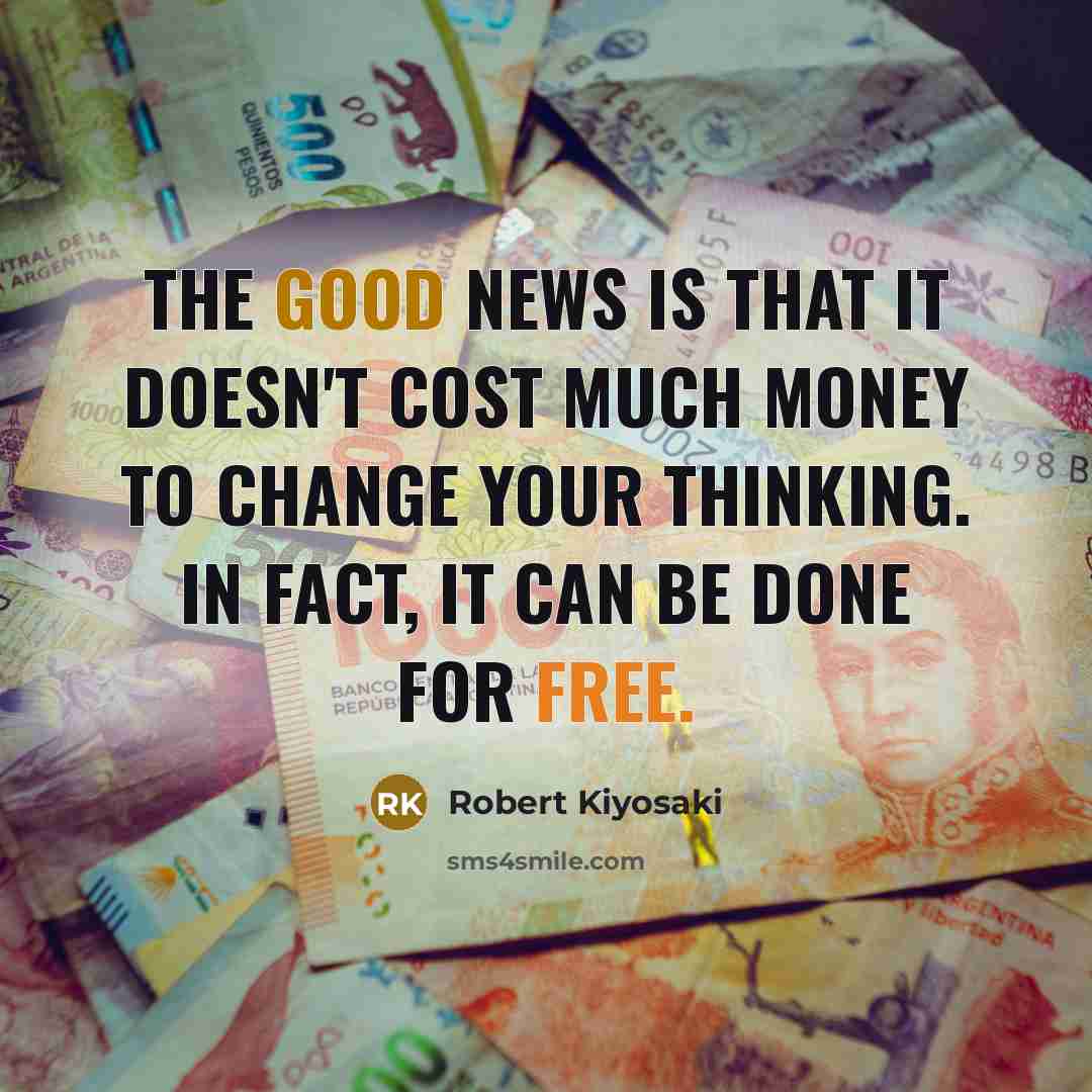 “The good news is that it doesn't cost much money…” quote by Robert Kiyosaki