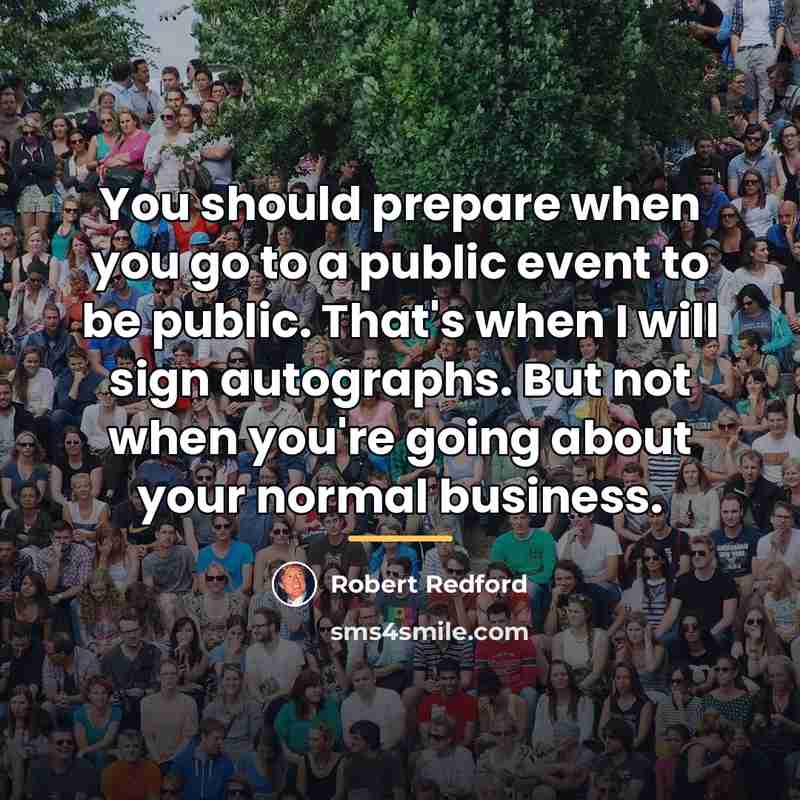 “You should prepare when you go to a public event…” quote by Robert Redford