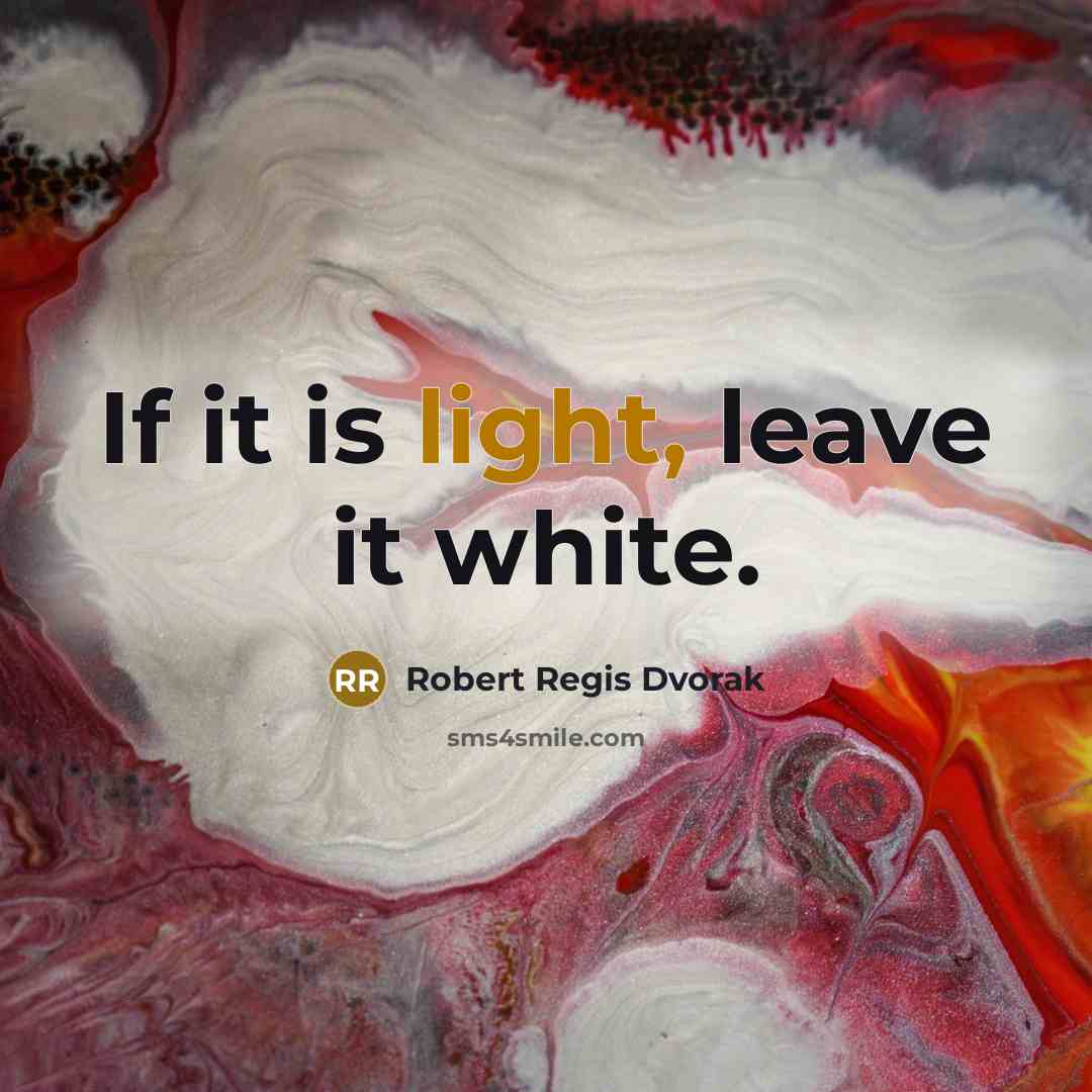 “If it is light, leave it white.…” quote by Robert Regis Dvorak