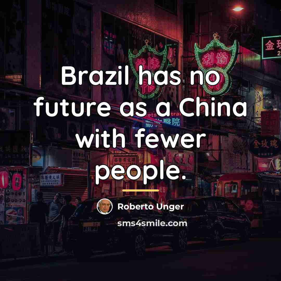 “Brazil has no future as a China with fewer people.…” quote by Roberto Unger