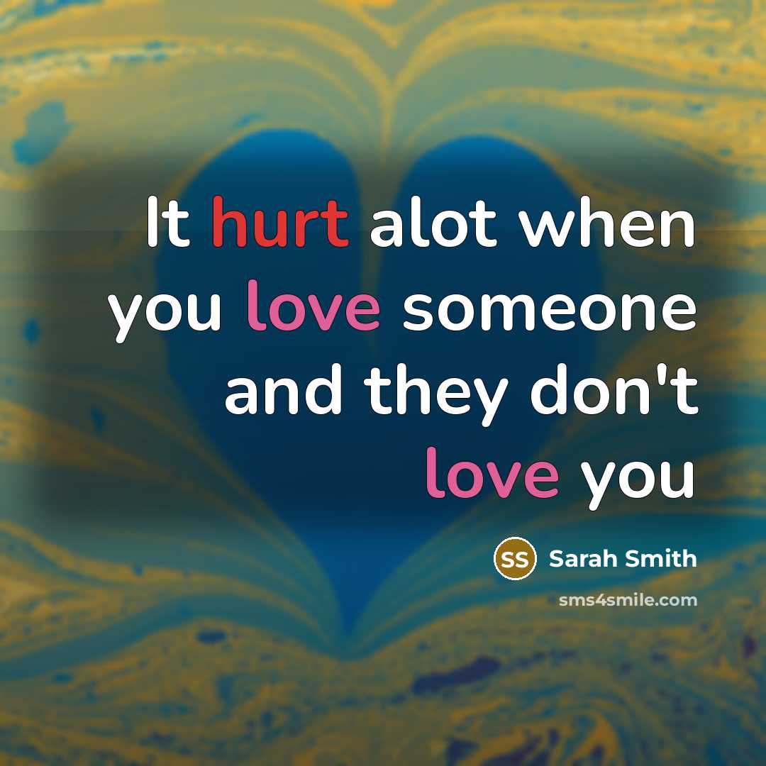 “It hurt alot when you love someone and they don't love you” quote by Sarah Smith