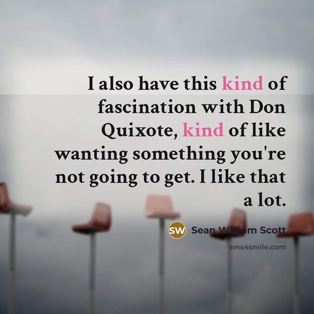 “I also have this kind of fascination with Don Quixote,…” quote by Sean William Scott