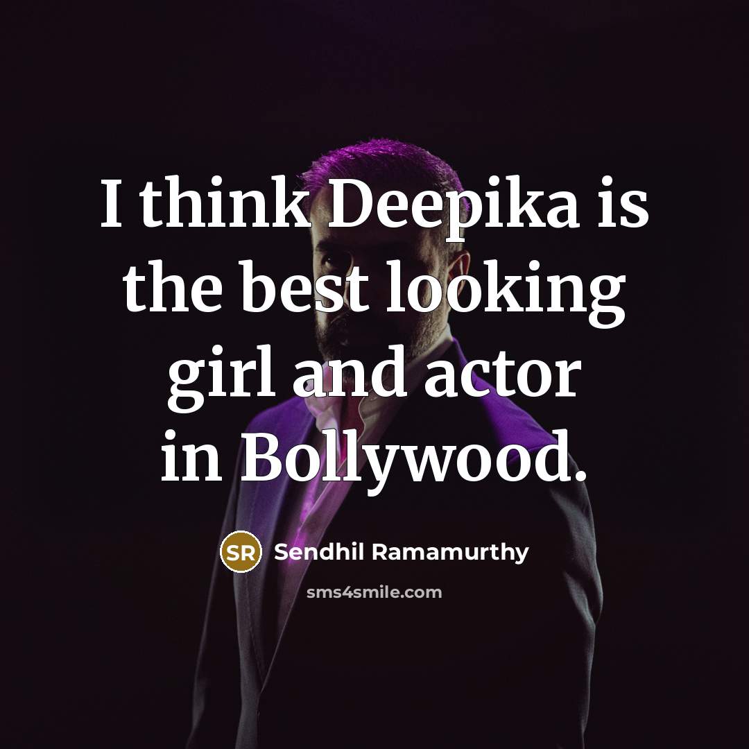“I think Deepika is the best looking girl and actor…” quote by Sendhil Ramamurthy