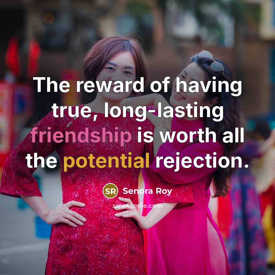 “The reward of having true, long-lasting friendship is worth all…” quote by Senora Roy