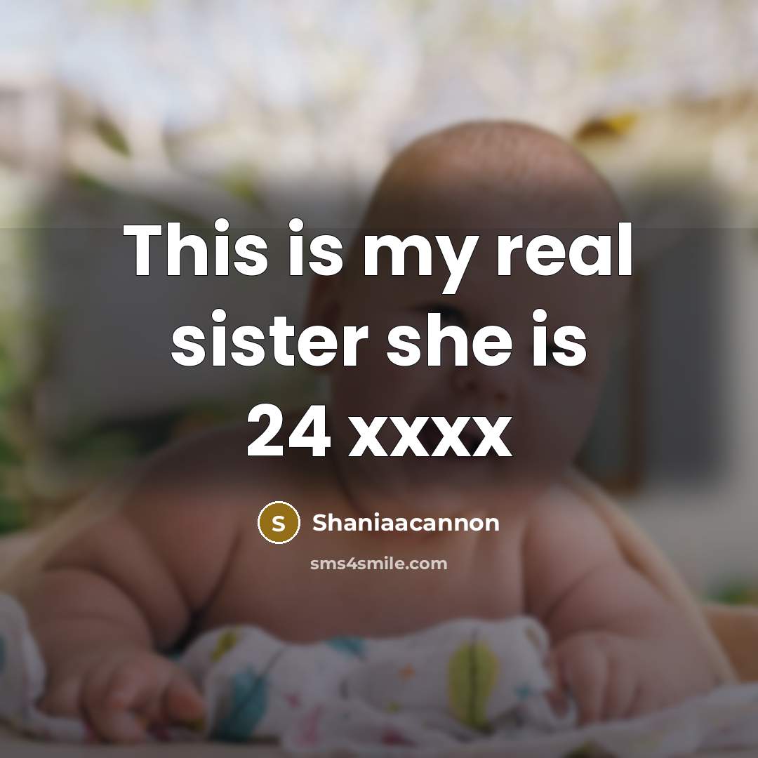“This is my real sister she is 24 xxxx…” quote by Shaniaacannon