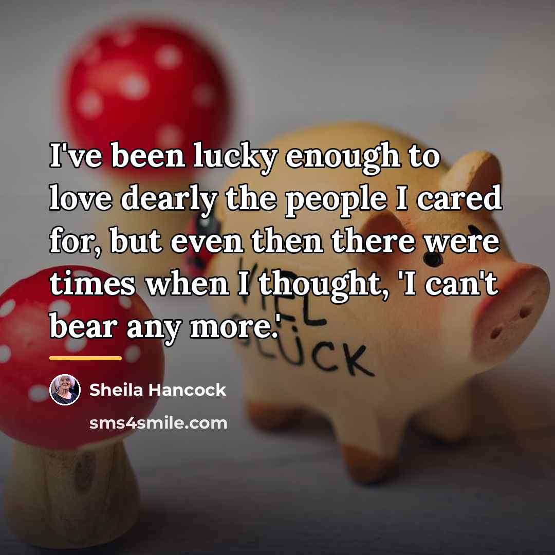 “I've been lucky enough to love dearly the people I…” quote by Sheila Hancock