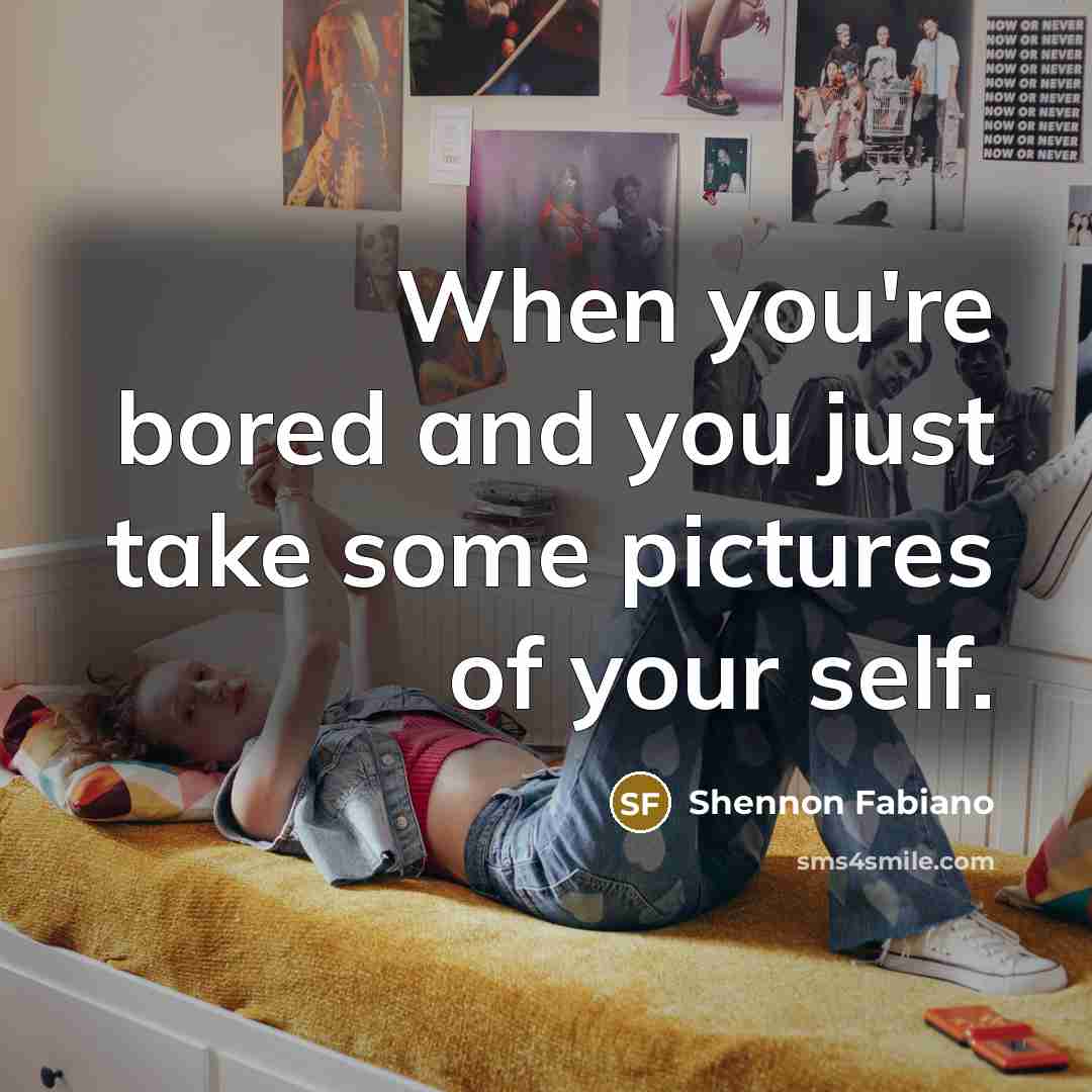 “When you're bored and you just take some pictures of…” quote by Shennon Fabiano