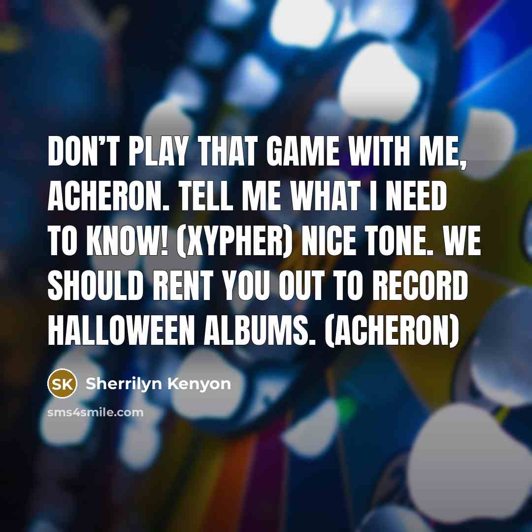 “Don’t play that game with me, Acheron. Tell me what…” quote by Sherrilyn Kenyon