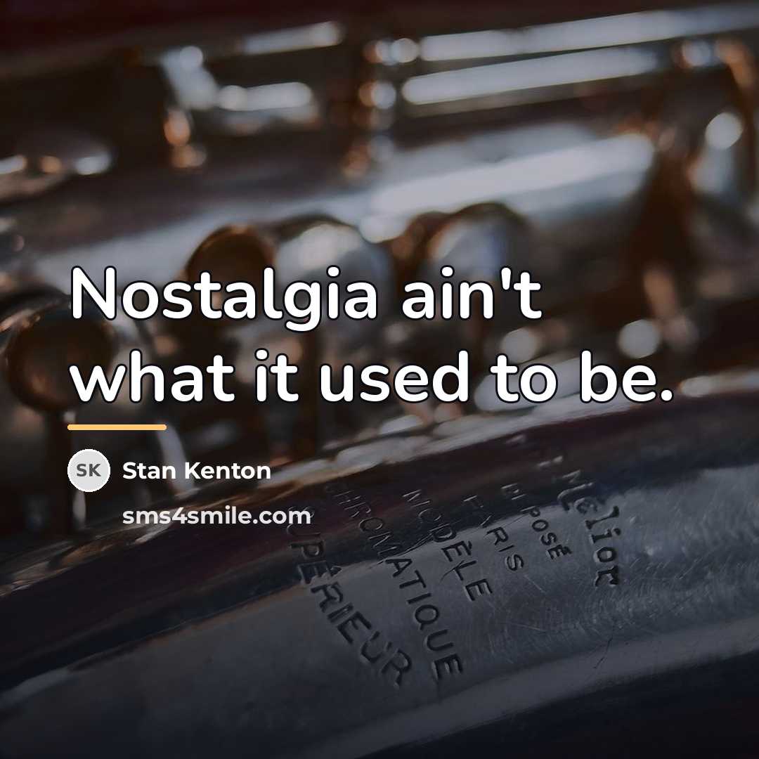 “Nostalgia ain't what it used to be.…” quote by Stan Kenton