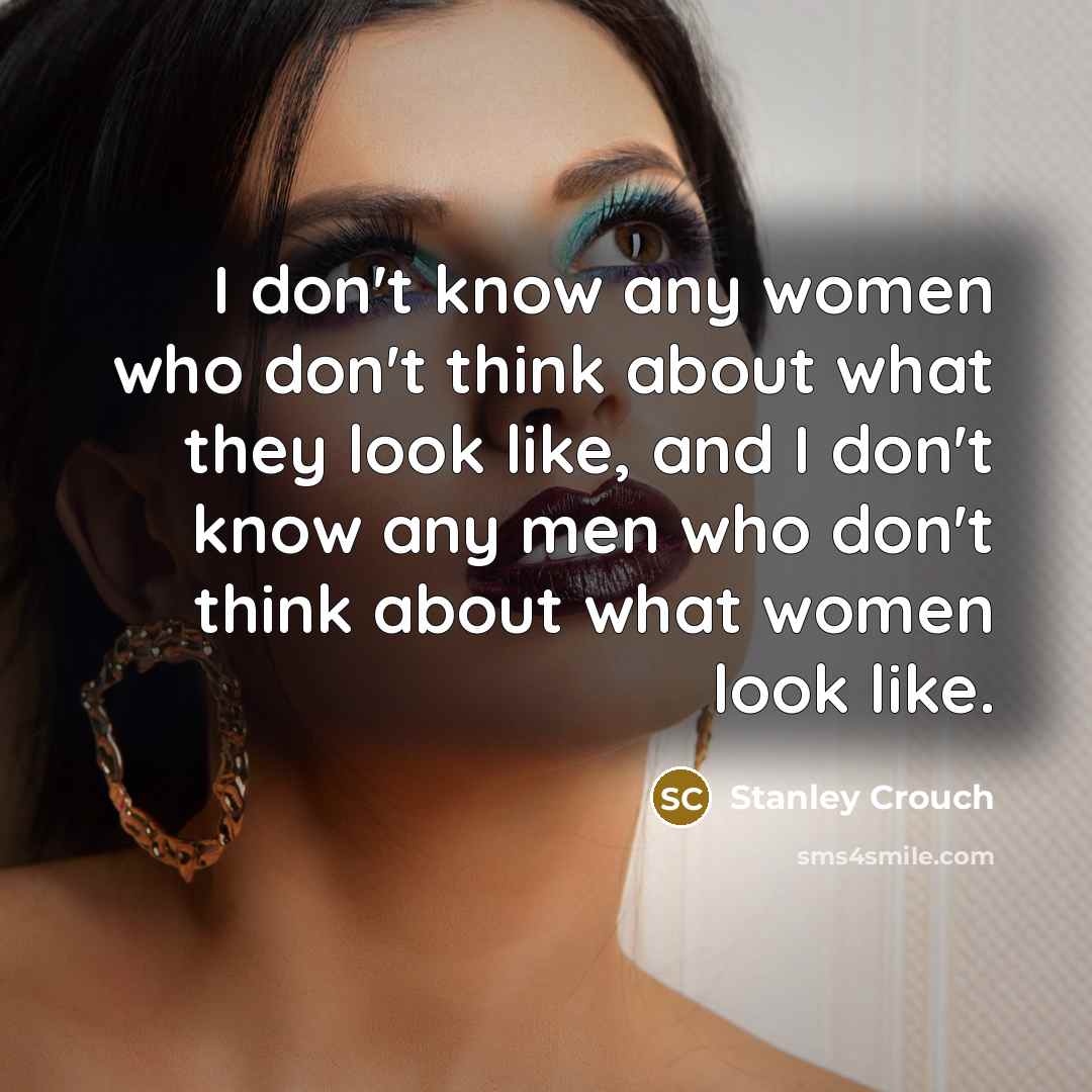 “I don't know any women who don't think about what…” quote by Stanley Crouch