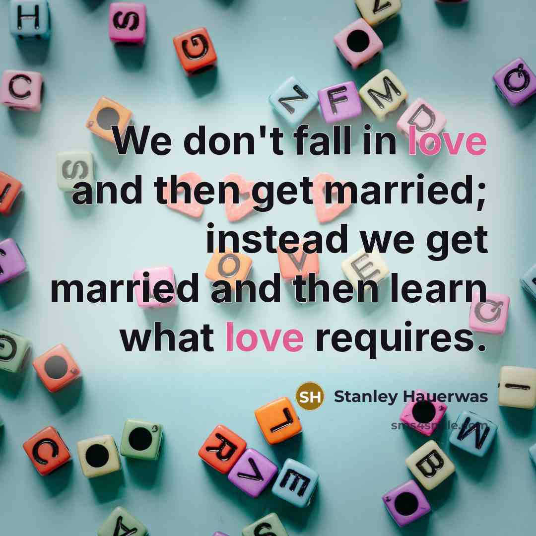 “We don't fall in love and then get married; instead…” quote by Stanley Hauerwas