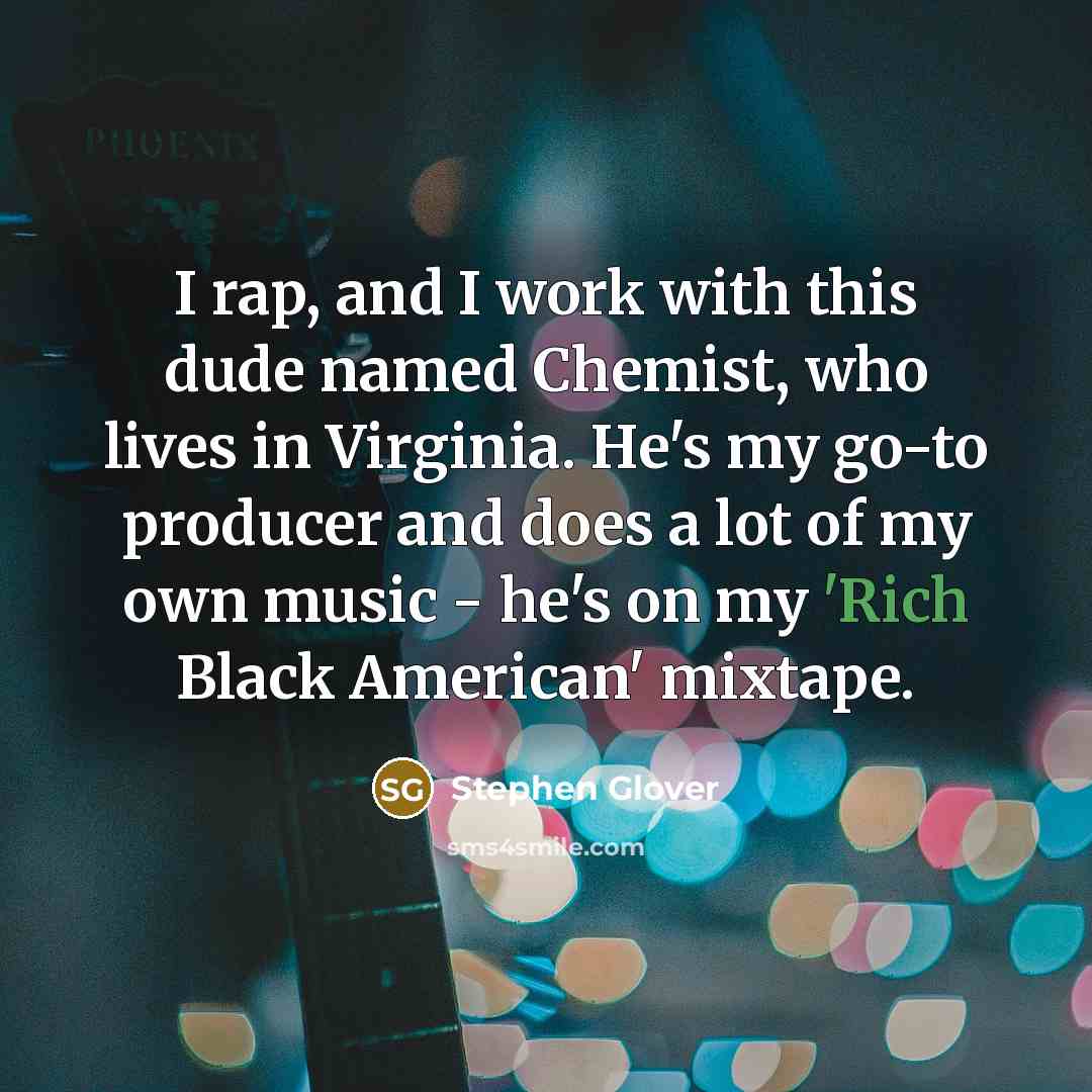 “I rap, and I work with this dude named Chemist,…” quote by Stephen Glover