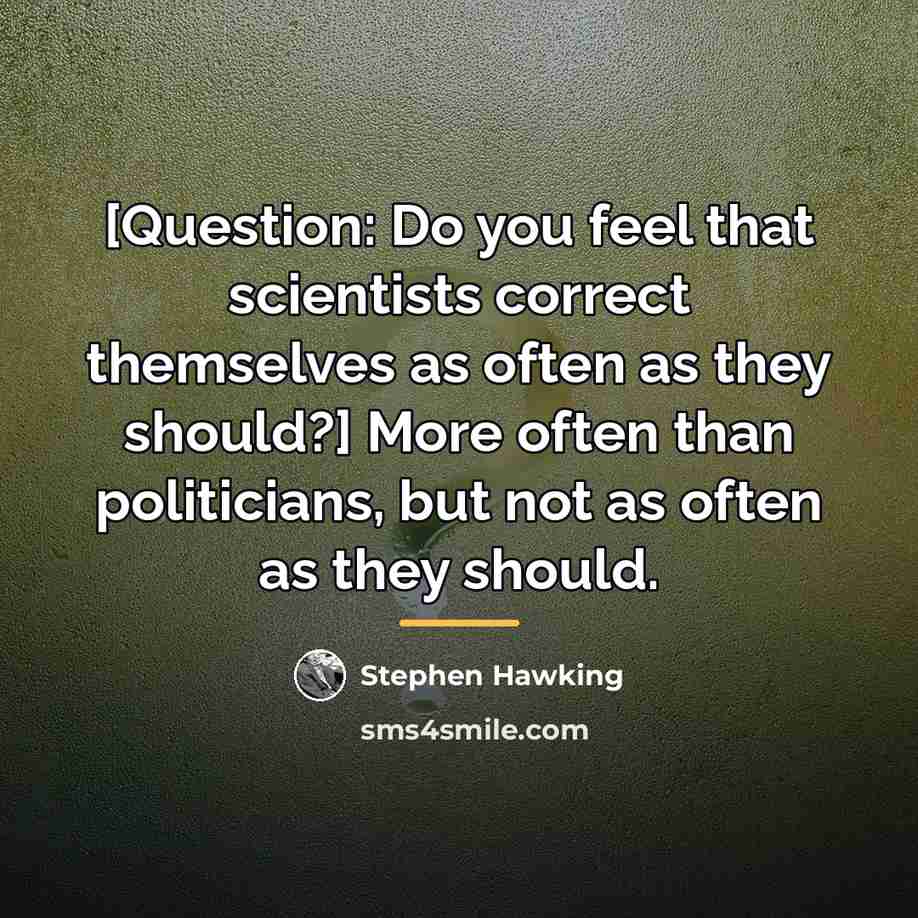 “[Question: Do you feel that scientists correct themselves as often…” quote by Stephen Hawking