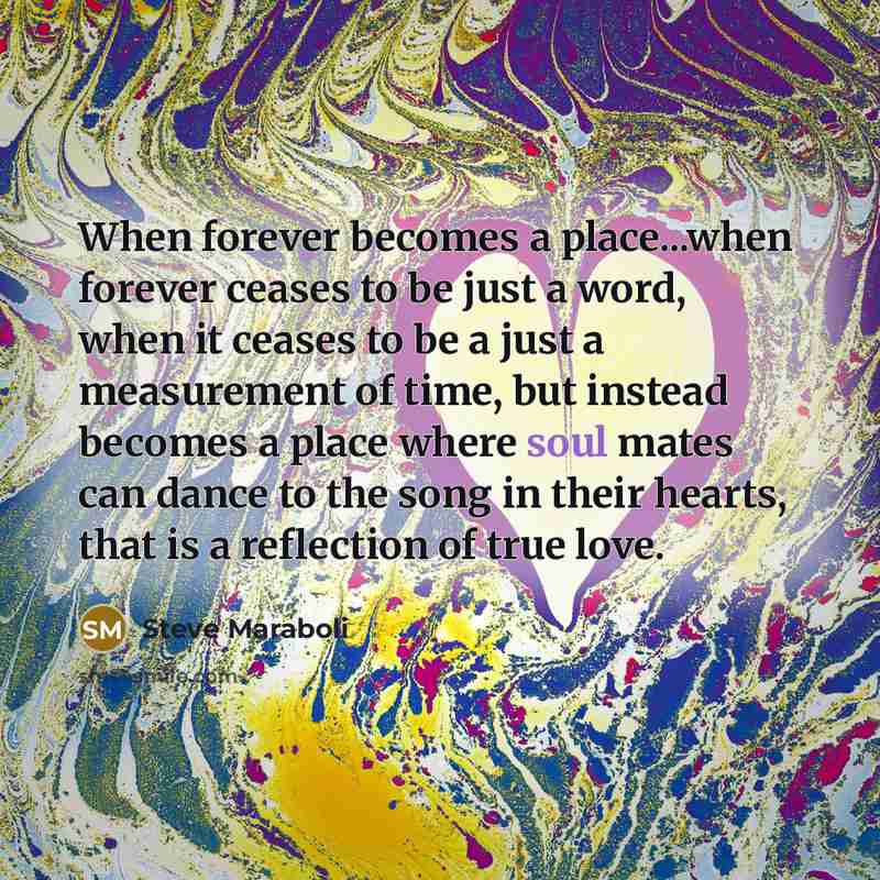 “When forever becomes a place...when forever ceases to be just…” quote by Steve Maraboli