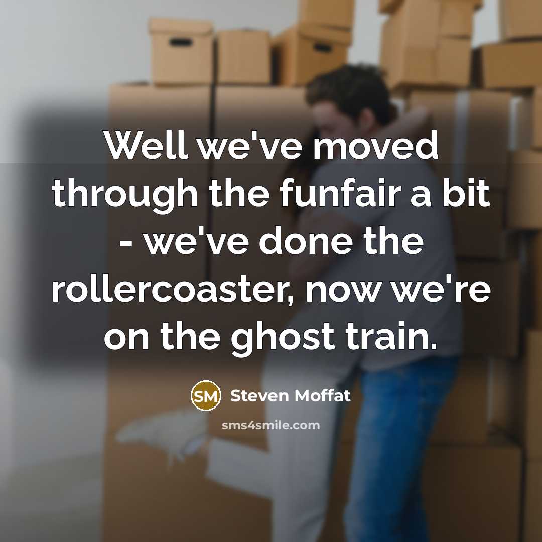 “Well we've moved through the funfair a bit - we've…” quote by Steven Moffat