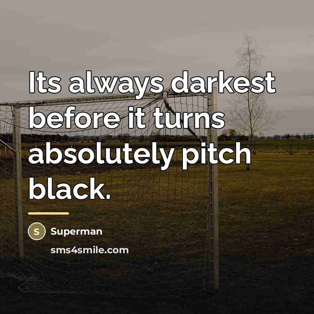 “Its always darkest before it turns absolutely pitch black.…” quote by Superman