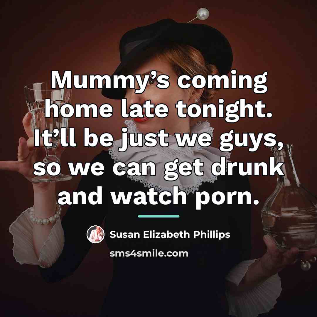 “Mummy’s coming home late tonight. It’ll be just we guys,…” quote by Susan Elizabeth Phillips