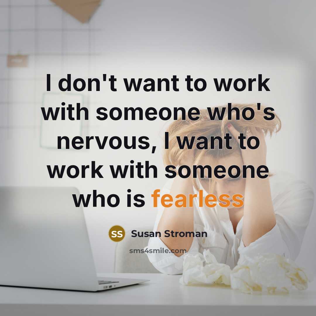 “I don't want to work with someone who's nervous, I…” quote by Susan Stroman
