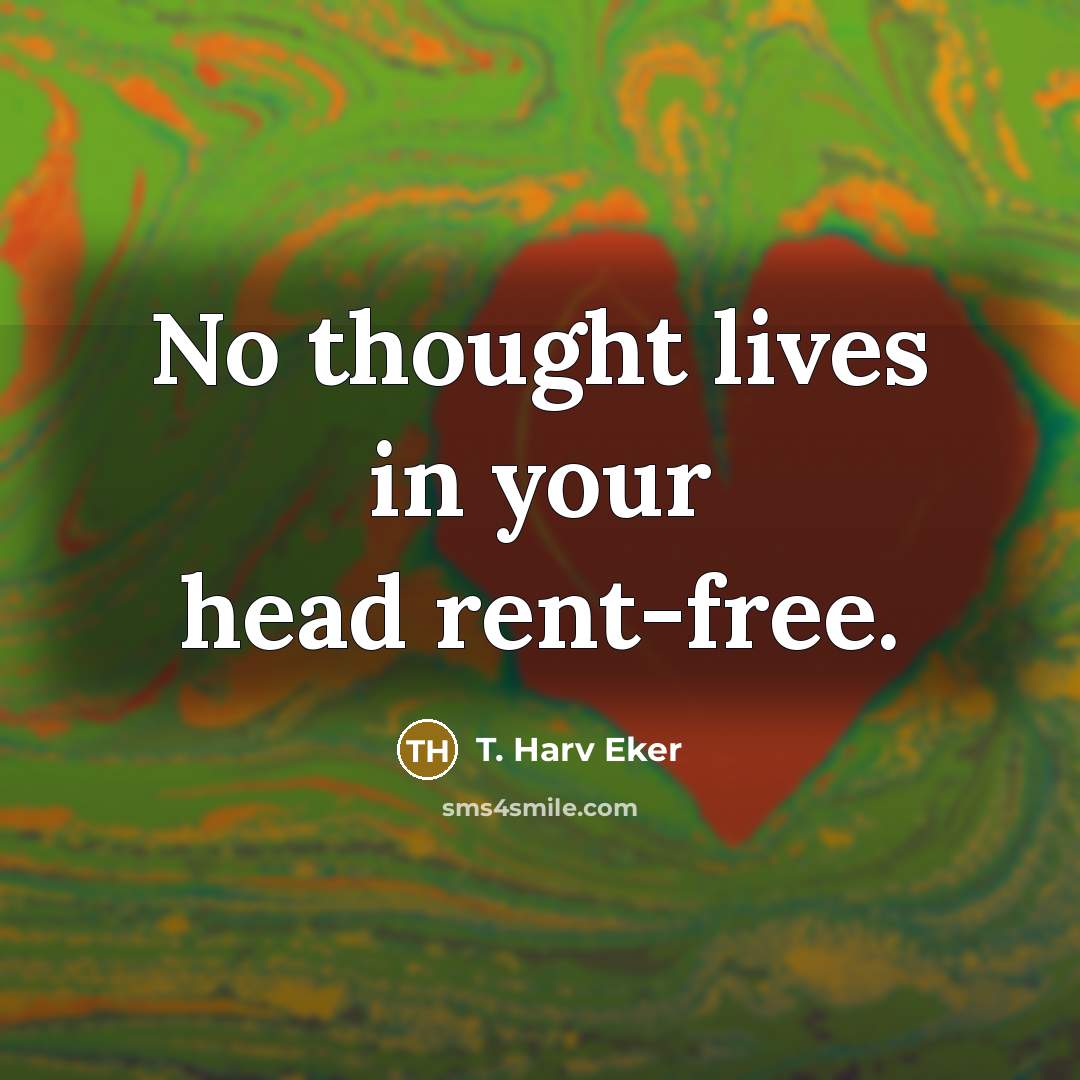 “No thought lives in your head rent-free.” quote by T. Harv Eker