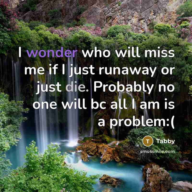 “I wonder who will miss me if I just runaway…” quote by Tabby